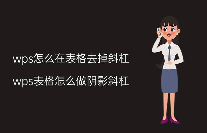 wps怎么在表格去掉斜杠 wps表格怎么做阴影斜杠？